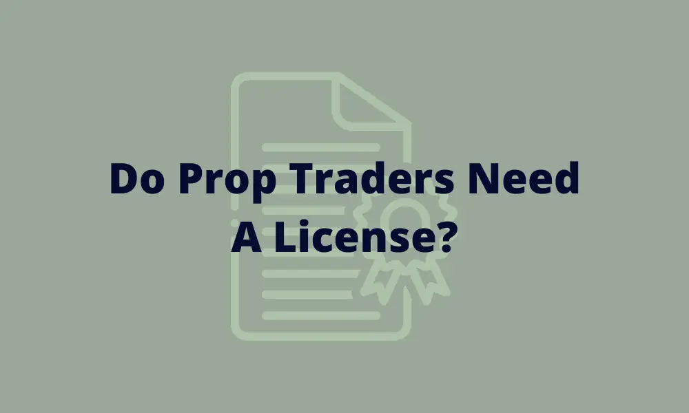 Do Prop Traders Need A License